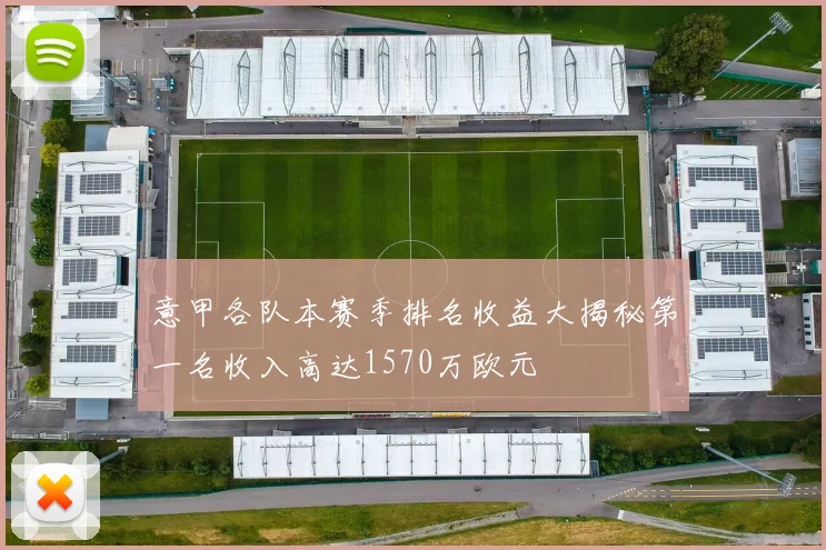 意甲各队本赛季排名收益大揭秘第一名收入高达1570万欧元