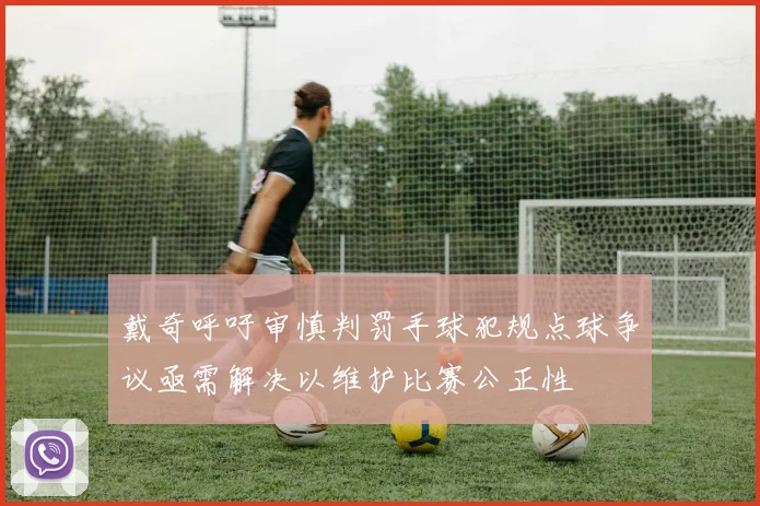 戴奇呼吁审慎判罚手球犯规点球争议亟需解决以维护比赛公正性