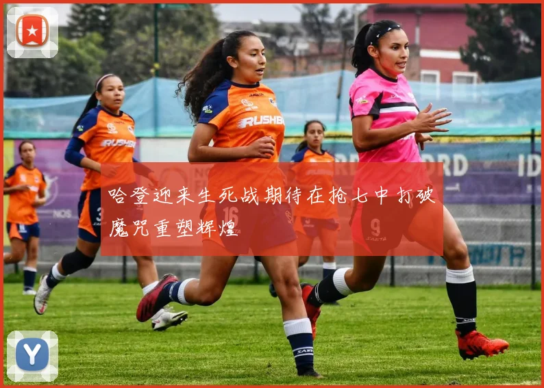 哈登迎来生死战期待在抢七中打破魔咒重塑辉煌
